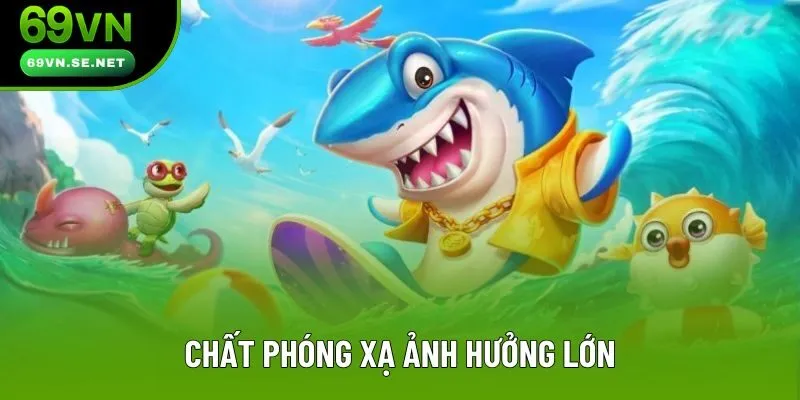Chất phóng xạ ảnh hưởng lớn Chất phóng xạ ảnh hưởng lớn