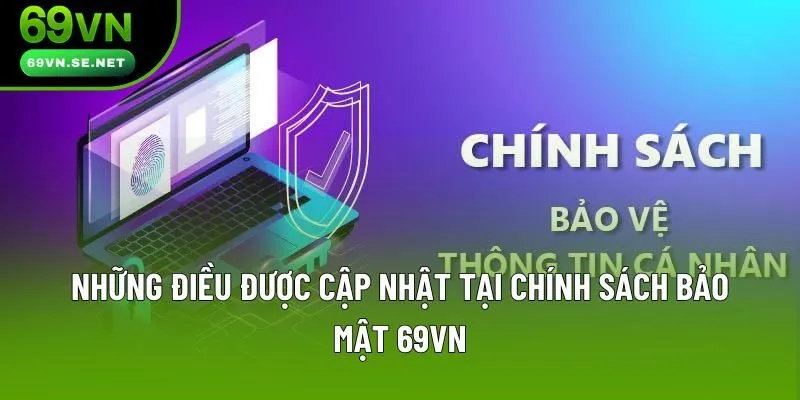 Những điều được cập nhật tại chính sách bảo mật 69VN