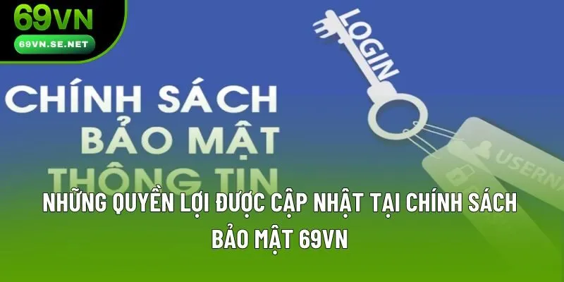 Những quyền lợi được cập nhật tại chính sách bảo mật 69VN