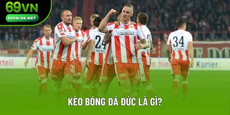 Khái niệm kèo bóng đá Đức là điều cơ bản mà ai cũng phải hiểu kỹ