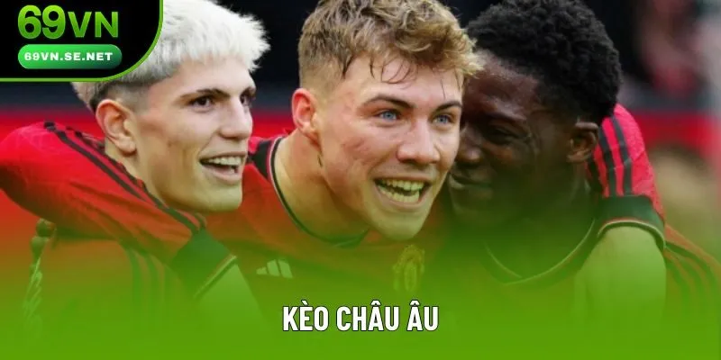 Kèo Châu Âu Là Gì? Những Thông Tin Chi Tiết Cần Phải Nắm