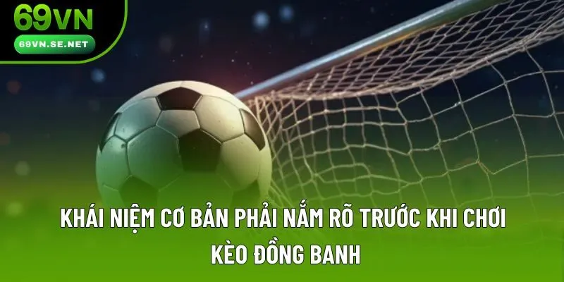 Khái niệm cơ bản phải nắm rõ trước khi chơi kèo đồng banh