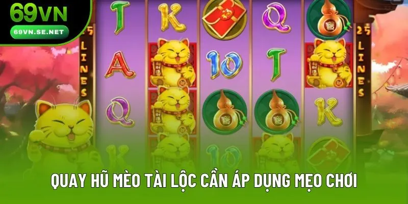 Quay hũ mèo tài lộc cần áp dụng mẹo chơi Quay hũ mèo tài lộc cần áp dụng mẹo chơi