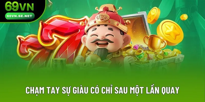 Chạm tay sự giàu có chỉ sau một lần quay