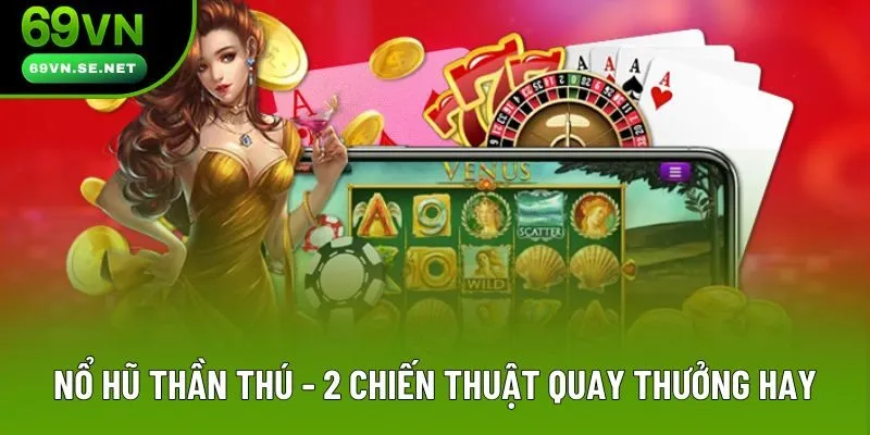 Nổ Hũ Thần Thú - 2 Chiến Thuật Quay Thưởng Cực Hay