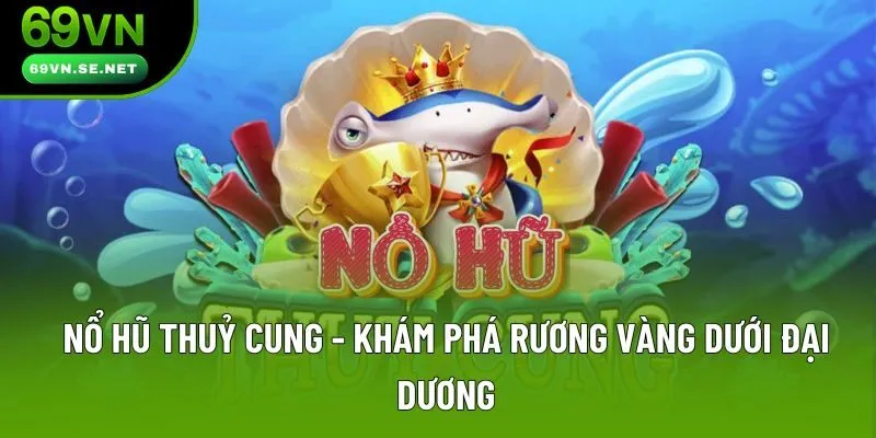 Nổ Hũ Thuỷ Cung - Khám Phá Rương Vàng Dưới Đại Dương
