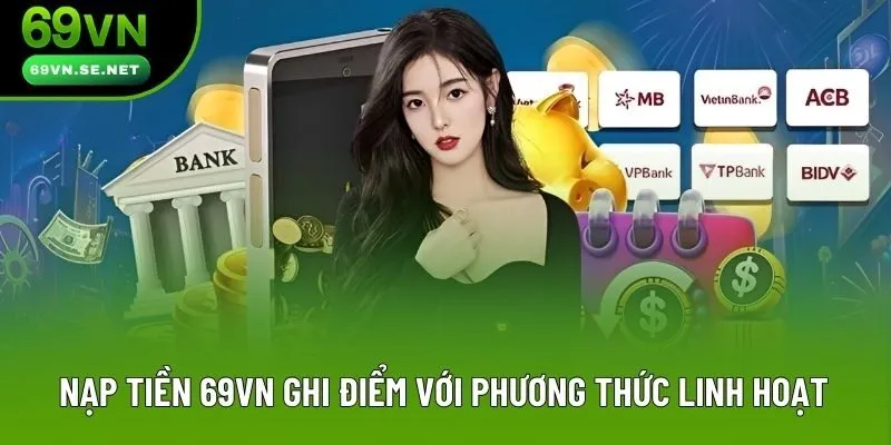 Nạp tiền 69VN ghi điểm với phương thức linh hoạt