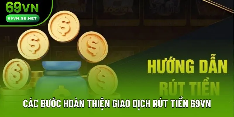 Các bước hoàn thiện giao dịch rút tiền 69VN