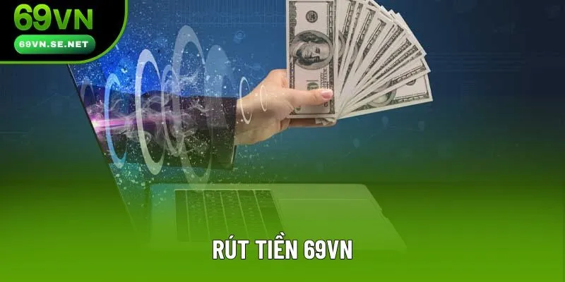 Rút Tiền 69VN - Trải Nghiệm Đỉnh Cao, Bùng Nổ Cảm Xúc