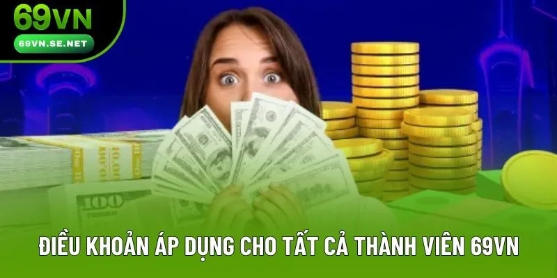 Điều khoản áp dụng được trình bày cụ thể và dễ hiểu cho tất cả thành viên 69VN