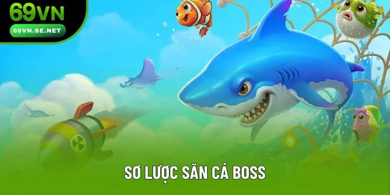 Sơ lược săn cá boss Sơ lược săn cá boss