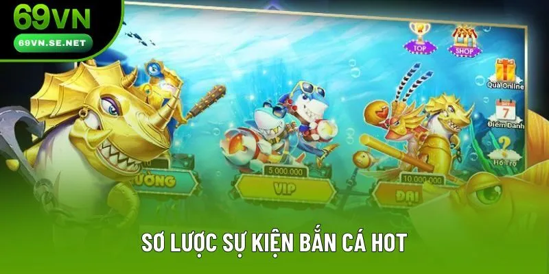 Sơ lược sự kiện bắn cá hot Sơ lược sự kiện bắn cá hot